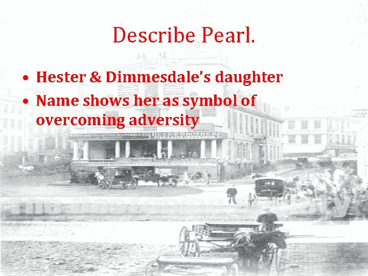 Describe Pearl. • Hester & Dimmesdale’s daughter • Name shows her as symbol of