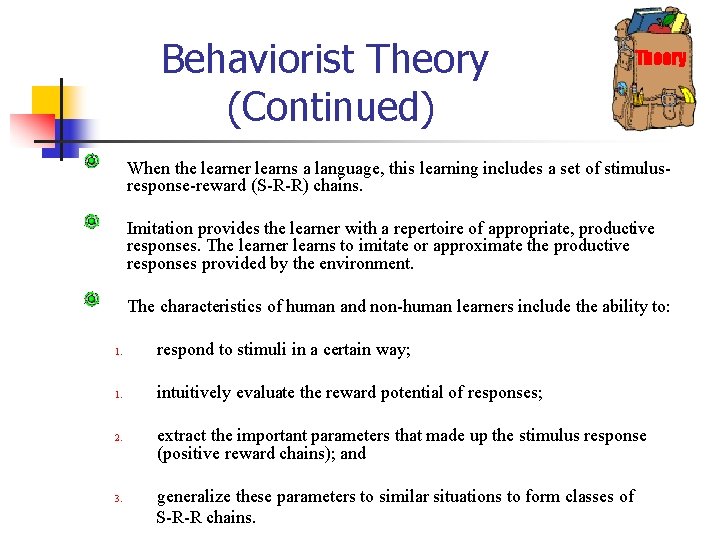 Behaviorist Theory (Continued) Theory When the learner learns a language, this learning includes a