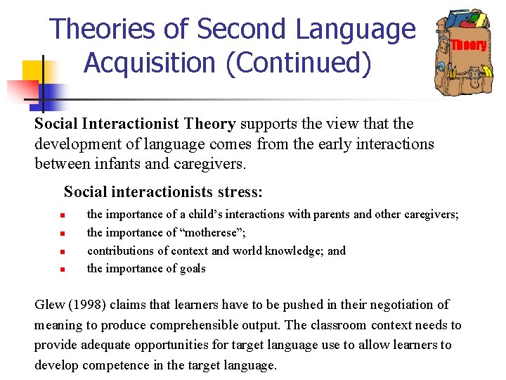 Theories of Second Language Acquisition (Continued) Theory Social Interactionist Theory supports the view that