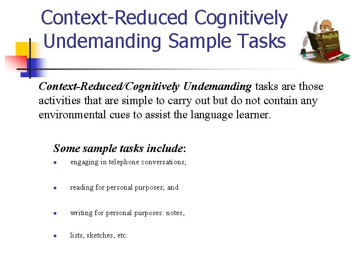 Context-Reduced Cognitively Undemanding Sample Tasks Context-Reduced/Cognitively Undemanding tasks are those activities that are simple