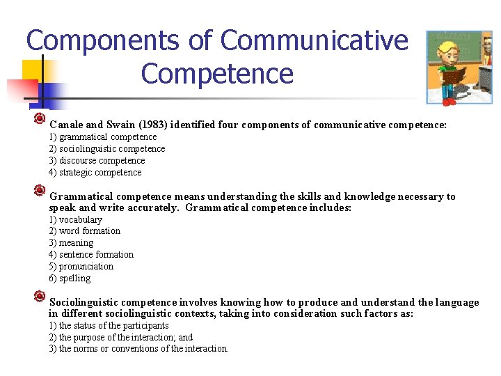 Components of Communicative Competence Canale and Swain (1983) identified four components of communicative competence: