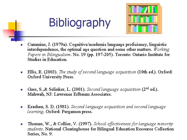 Bibliography n n n Cummins, J. (1979 a). Cognitive/academic language proficiency, linguistic interdependence, the