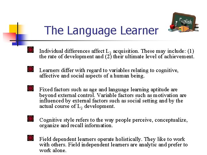 The Language Learner Individual differences affect L 2 acquisition. These may include: (1) the