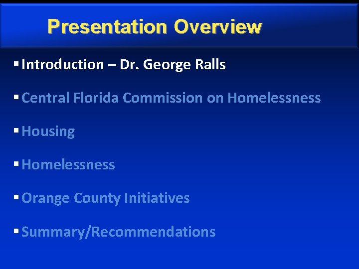 Presentation Overview § Introduction – Dr. George Ralls § Central Florida Commission on Homelessness