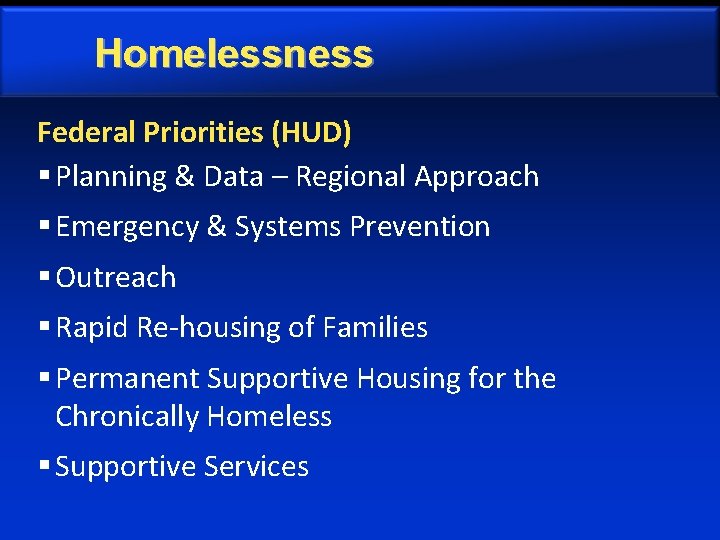 Homelessness Federal Priorities (HUD) § Planning & Data – Regional Approach § Emergency &