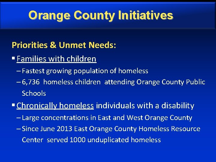 Orange County Initiatives Priorities & Unmet Needs: § Families with children – Fastest growing