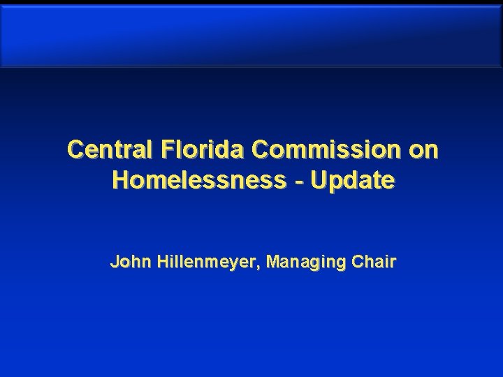 Central Florida Commission on Homelessness - Update John Hillenmeyer, Managing Chair 