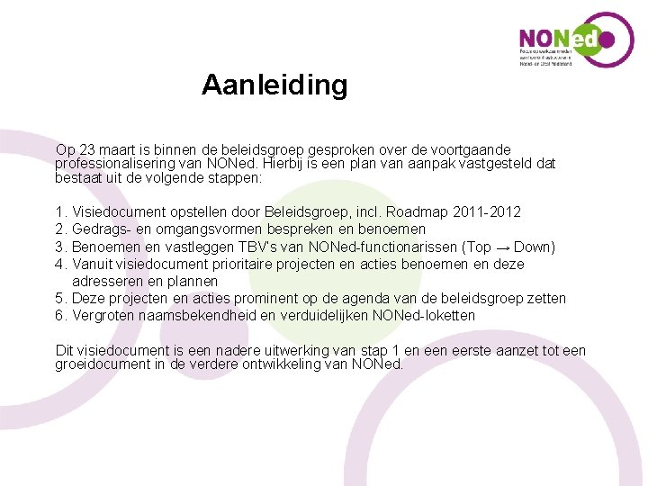 Aanleiding Op 23 maart is binnen de beleidsgroep gesproken over de voortgaande professionalisering van