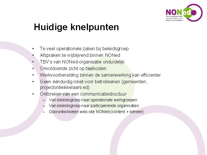 Huidige knelpunten • • Te veel operationele zaken bij beleidsgroep Afspraken te vrijblijvend binnen