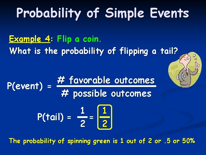 Probability of Simple Events Example 4: Flip a coin. What is the probability of