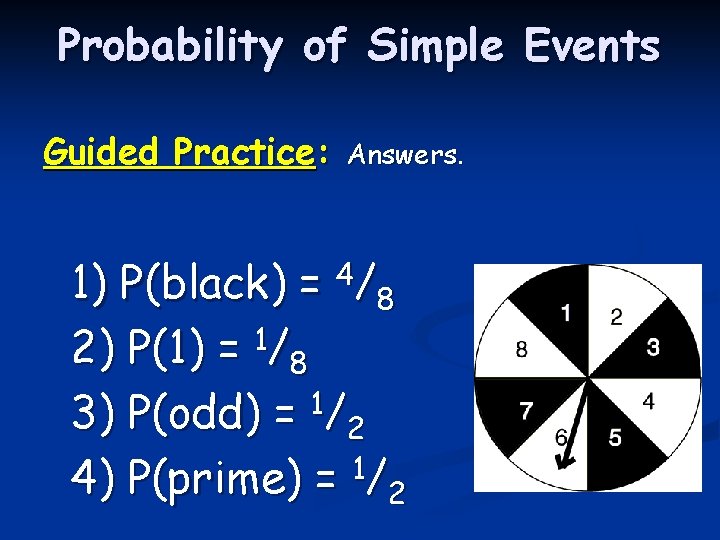 Probability of Simple Events Guided Practice: Answers. 1) P(black) = 4/8 2) P(1) =