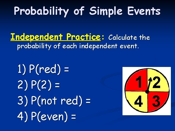 Probability of Simple Events Independent Practice: Calculate the probability of each independent event. 1)