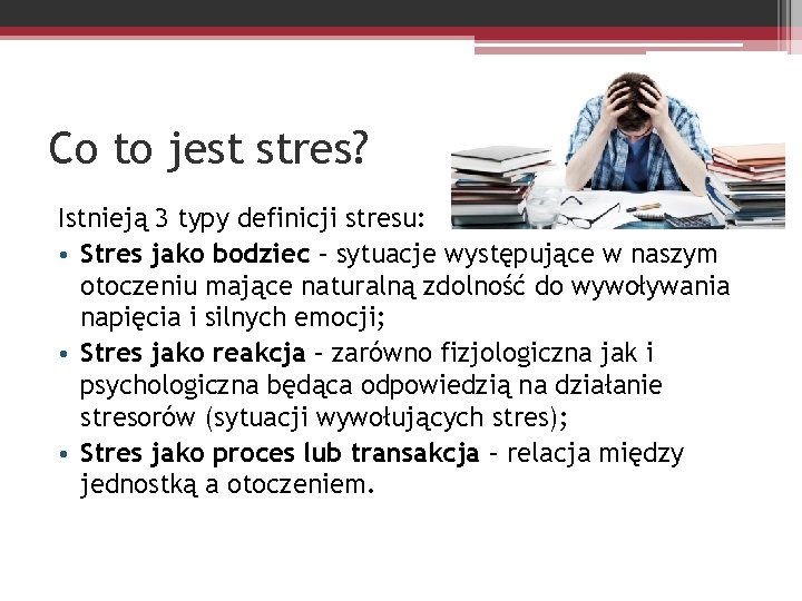 Co to jest stres? Istnieją 3 typy definicji stresu: • Stres jako bodziec –