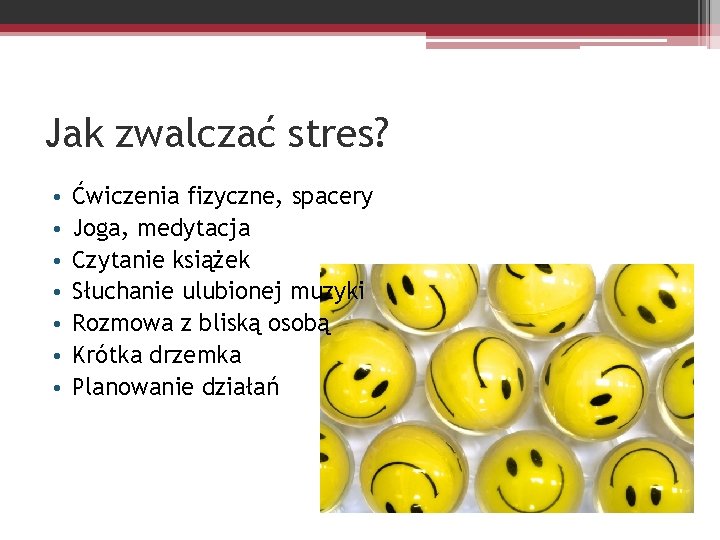 Jak zwalczać stres? • • Ćwiczenia fizyczne, spacery Joga, medytacja Czytanie książek Słuchanie ulubionej