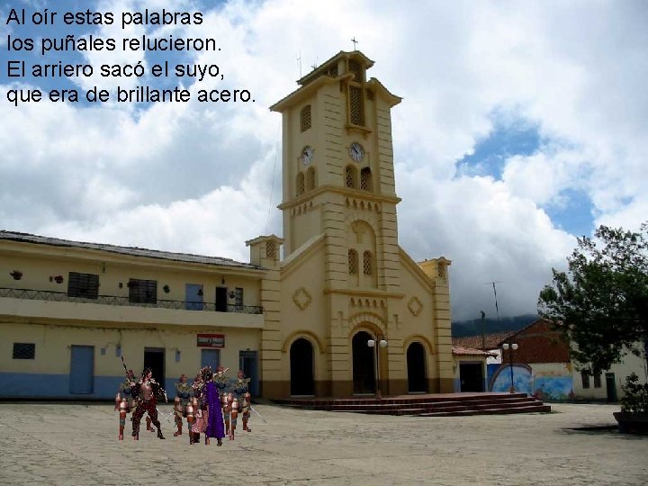 Al oír estas palabras los puñales relucieron. El arriero sacó el suyo, que era