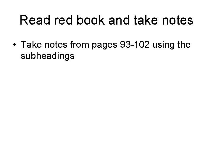 Read red book and take notes • Take notes from pages 93 -102 using