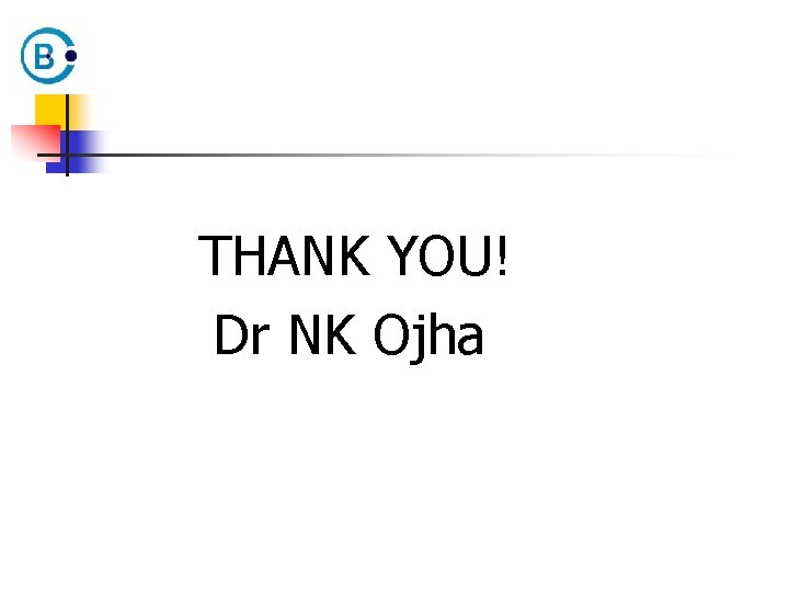 THANK YOU! Dr NK Ojha 