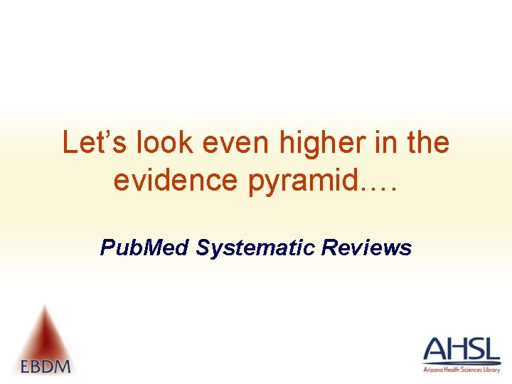 Let’s look even higher in the evidence pyramid…. Pub. Med Systematic Reviews 