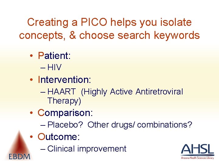 Creating a PICO helps you isolate concepts, & choose search keywords • Patient: –