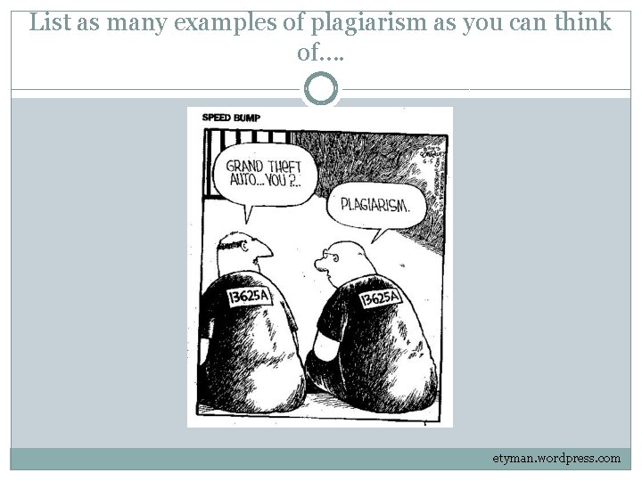 List as many examples of plagiarism as you can think of…. etyman. wordpress. com