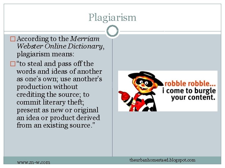 Plagiarism � According to the Merriam Webster Online Dictionary, plagiarism means: � “to steal