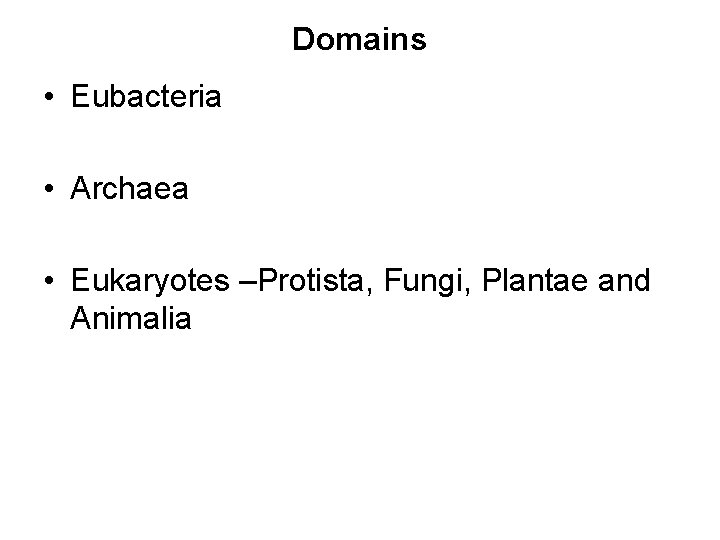 Domains • Eubacteria • Archaea • Eukaryotes –Protista, Fungi, Plantae and Animalia 