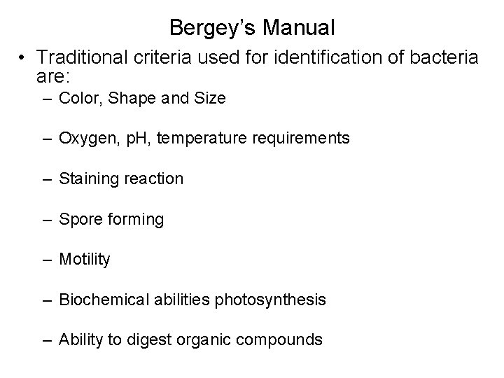 Bergey’s Manual • Traditional criteria used for identification of bacteria are: – Color, Shape