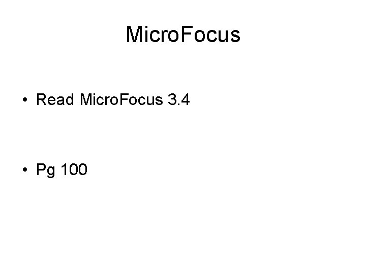 Micro. Focus • Read Micro. Focus 3. 4 • Pg 100 