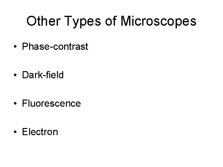 Other Types of Microscopes • Phase-contrast • Dark-field • Fluorescence • Electron 
