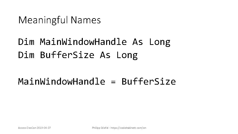 Meaningful Names Dim Main. Window. Handle As Long Dim Buffer. Size As Long Main.