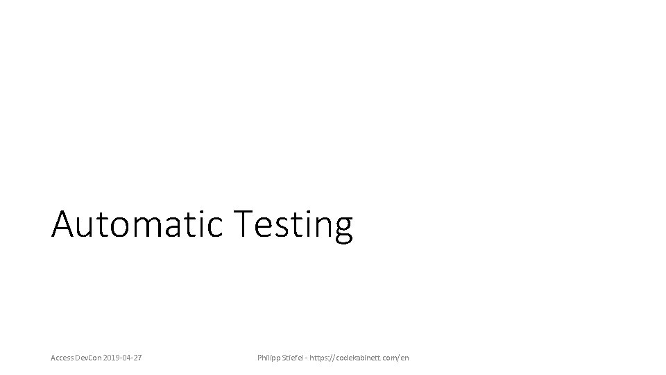 Automatic Testing Access Dev. Con 2019 -04 -27 Philipp Stiefel - https: //codekabinett. com/en