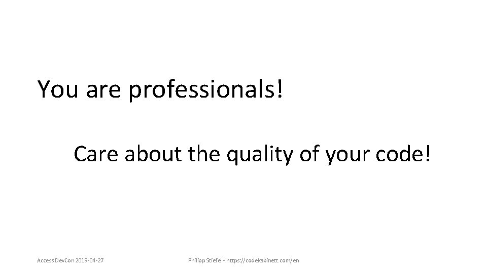 You are professionals! Care about the quality of your code! Access Dev. Con 2019