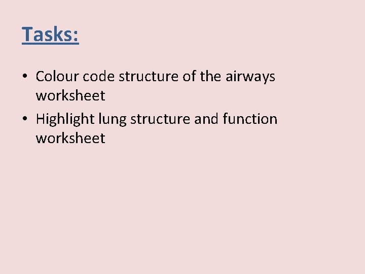 Tasks: • Colour code structure of the airways worksheet • Highlight lung structure and