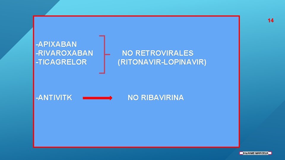 14 -APIXABAN -RIVAROXABAN -TICAGRELOR -ANTIVITK NO RETROVIRALES (RITONAVIR-LOPINAVIR) NO RIBAVIRINA Dra AIME MARCELA 