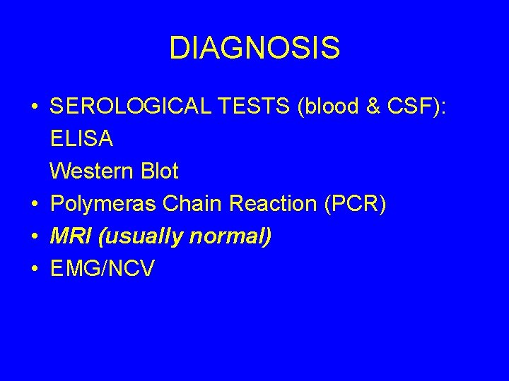 DIAGNOSIS • SEROLOGICAL TESTS (blood & CSF): ELISA Western Blot • Polymeras Chain Reaction
