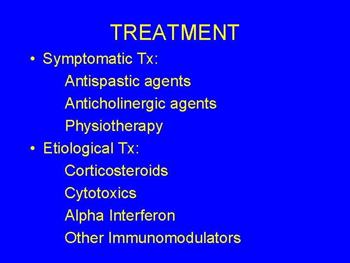 TREATMENT • Symptomatic Tx: Antispastic agents Anticholinergic agents Physiotherapy • Etiological Tx: Corticosteroids Cytotoxics