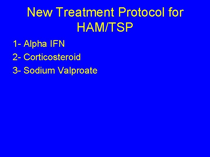 New Treatment Protocol for HAM/TSP 1 - Alpha IFN 2 - Corticosteroid 3 -