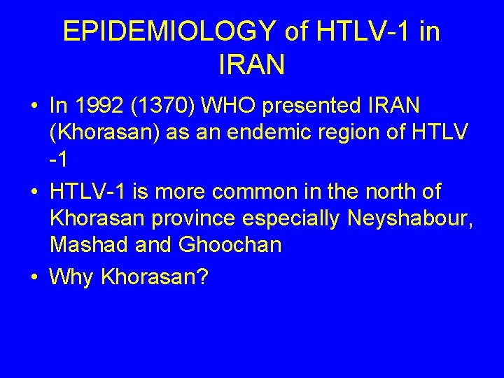 EPIDEMIOLOGY of HTLV-1 in IRAN • In 1992 (1370) WHO presented IRAN (Khorasan) as