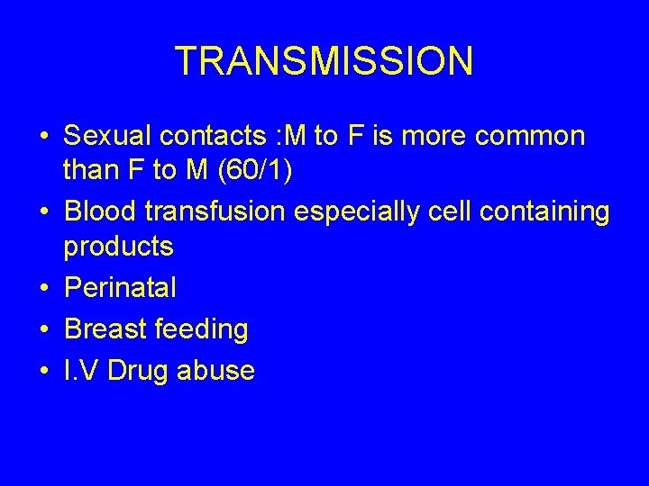 TRANSMISSION • Sexual contacts : M to F is more common than F to