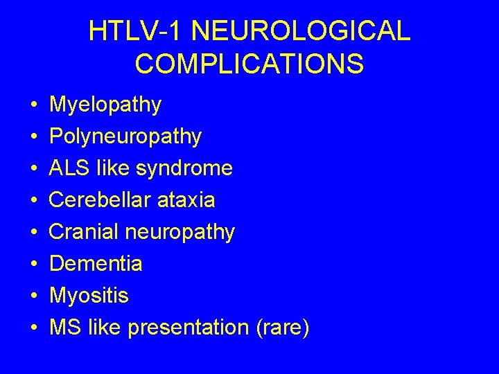 HTLV-1 NEUROLOGICAL COMPLICATIONS • • Myelopathy Polyneuropathy ALS like syndrome Cerebellar ataxia Cranial neuropathy