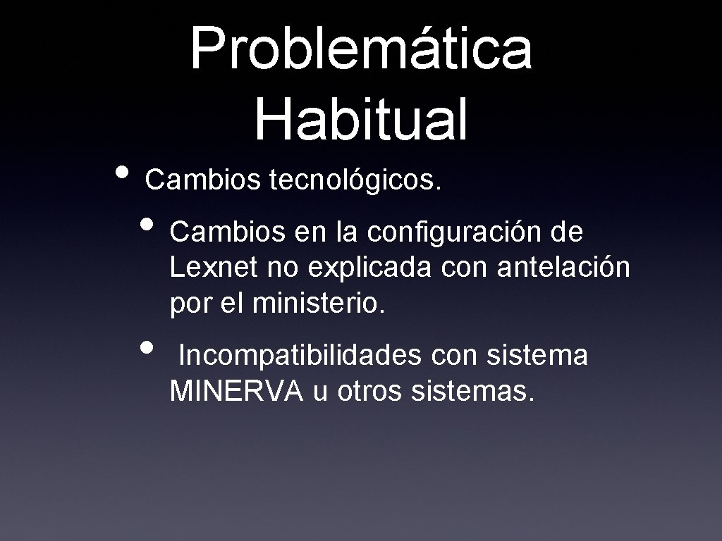 Problemática Habitual • Cambios tecnológicos. • Cambios en la configuración de Lexnet no explicada