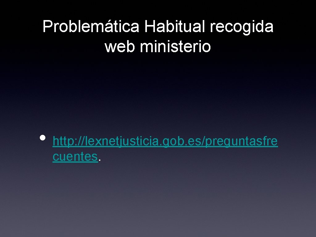 Problemática Habitual recogida web ministerio • http: //lexnetjusticia. gob. es/preguntasfre cuentes. 