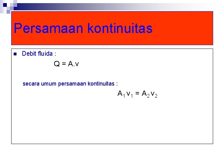 Persamaan kontinuitas n Debit fluida : Q = A. v secara umum persamaan kontinuitas