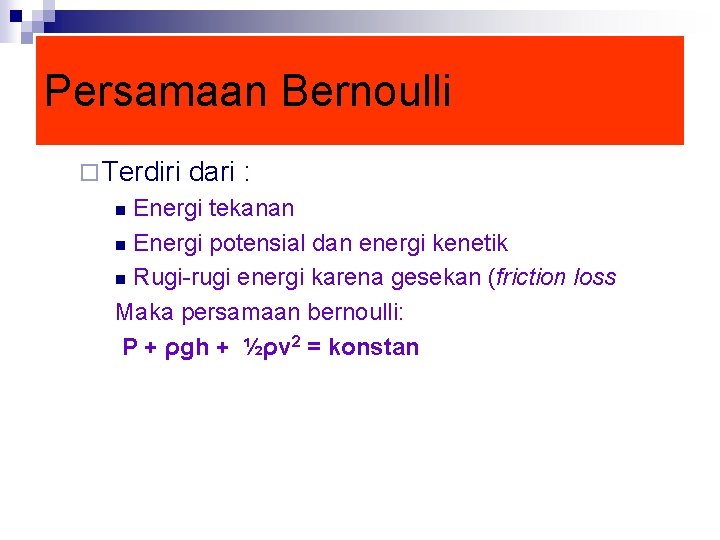 Persamaan Bernoulli ¨ Terdiri dari : Energi tekanan n Energi potensial dan energi kenetik