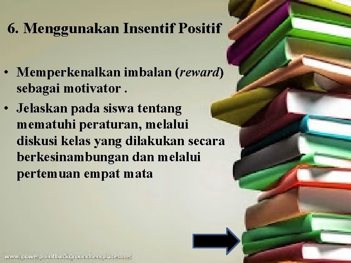 6. Menggunakan Insentif Positif • Memperkenalkan imbalan (reward) sebagai motivator. • Jelaskan pada siswa