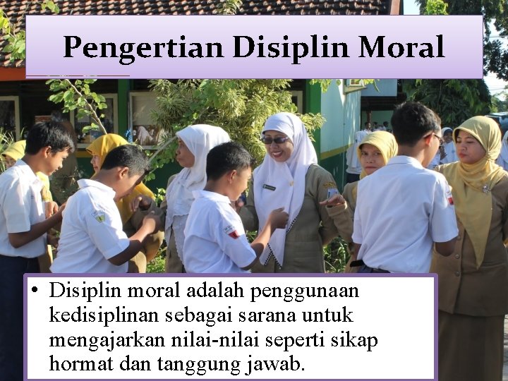 Pengertian Disiplin Moral • Disiplin moral adalah penggunaan kedisiplinan sebagai sarana untuk mengajarkan nilai-nilai