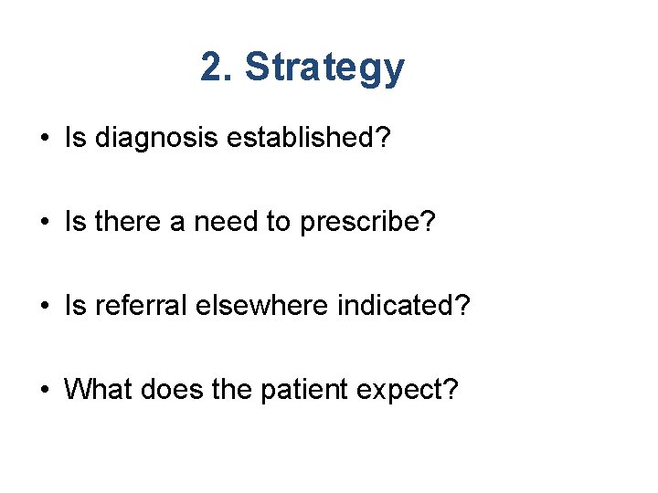 2. Strategy • Is diagnosis established? • Is there a need to prescribe? •