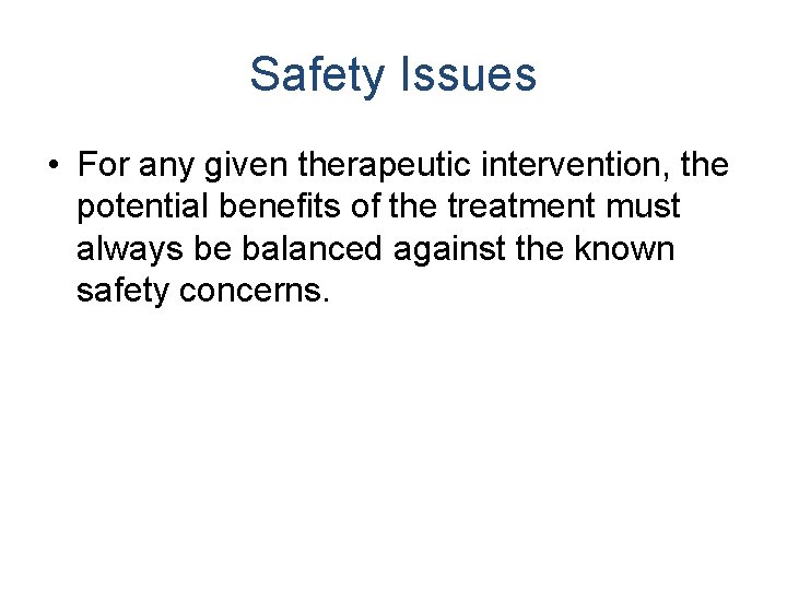 Safety Issues • For any given therapeutic intervention, the potential benefits of the treatment