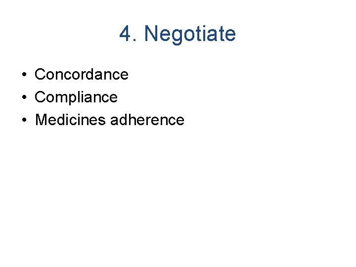 4. Negotiate • Concordance • Compliance • Medicines adherence 