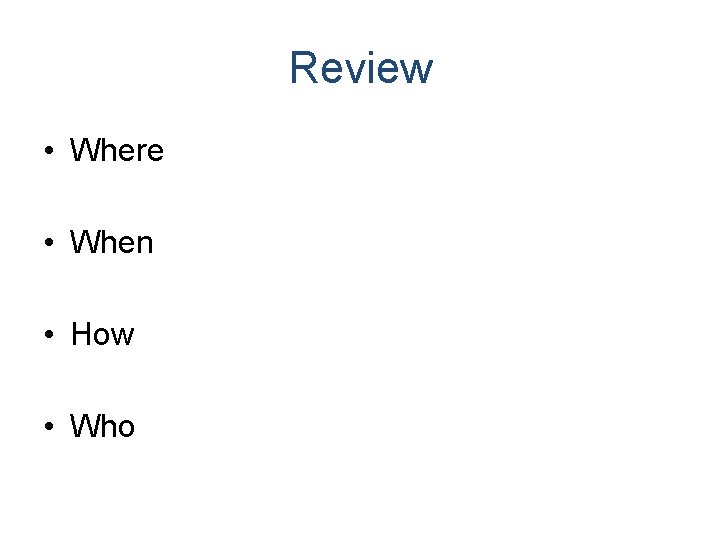 Review • Where • When • How • Who 